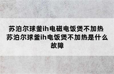 苏泊尔球釜ih电磁电饭煲不加热 苏泊尔球釜ih电饭煲不加热是什么故障